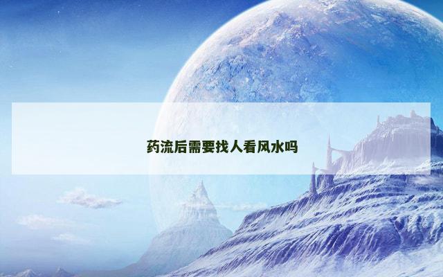 药流后需要找人看风水吗