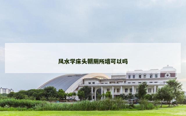 风水学床头朝厕所墙可以吗