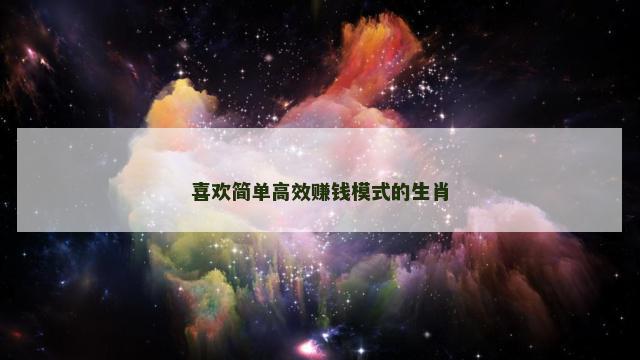 喜欢简单高效赚钱模式的生肖