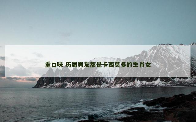 重口味 历届男友都是卡西莫多的生肖女