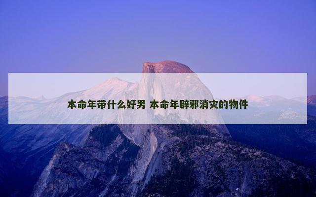本命年带什么好男 本命年辟邪消灾的物件