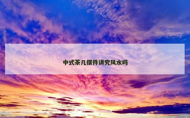 中式茶几摆件讲究风水吗