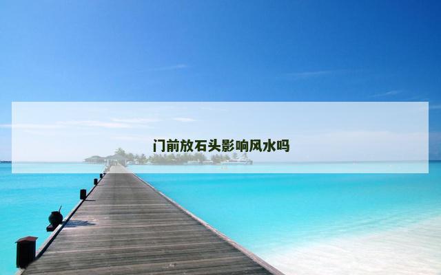 门前放石头影响风水吗