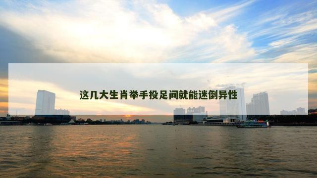 这几大生肖举手投足间就能迷倒异性