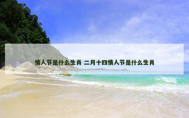 情人节是什么生肖 二月十四情人节是什么生肖