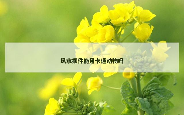 风水摆件能用卡通动物吗