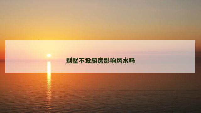 别墅不设厨房影响风水吗