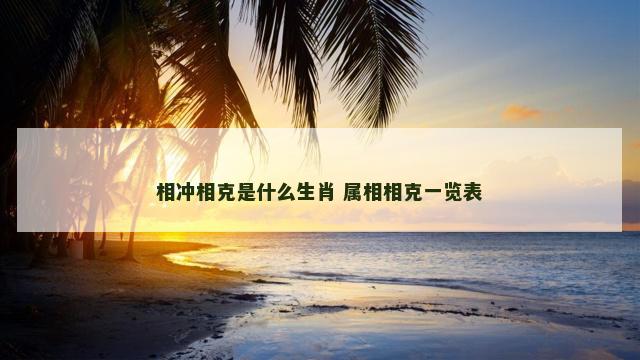 相冲相克是什么生肖 属相相克一览表