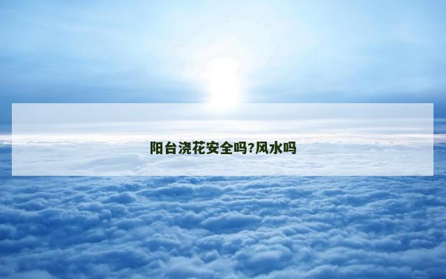 阳台浇花安全吗?风水吗