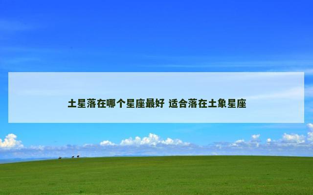 土星落在哪个星座最好 适合落在土象星座