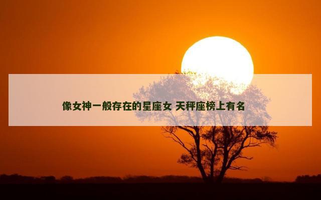 像女神一般存在的星座女 天秤座榜上有名 　　