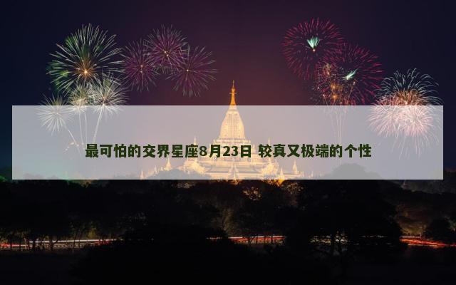 最可怕的交界星座8月23日 较真又极端的个性
