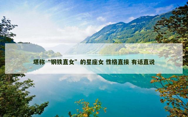 堪称“钢铁直女”的星座女 性格直接 有话直说