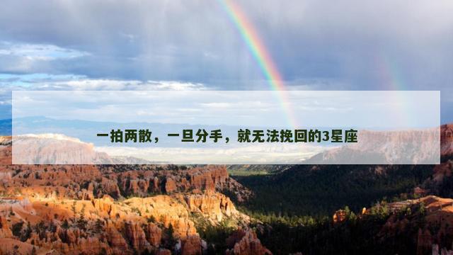 一拍两散，一旦分手，就无法挽回的3星座