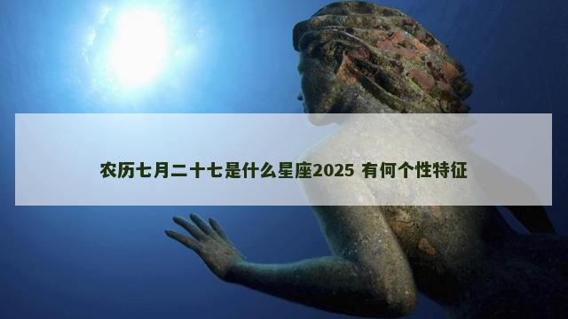 农历七月二十七是什么星座2025 有何个性特征