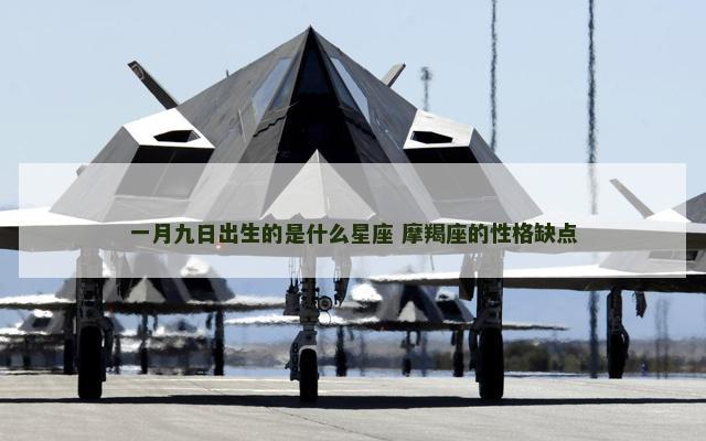 一月九日出生的是什么星座 摩羯座的性格缺点