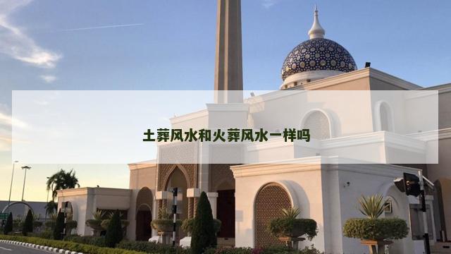 土葬风水和火葬风水一样吗