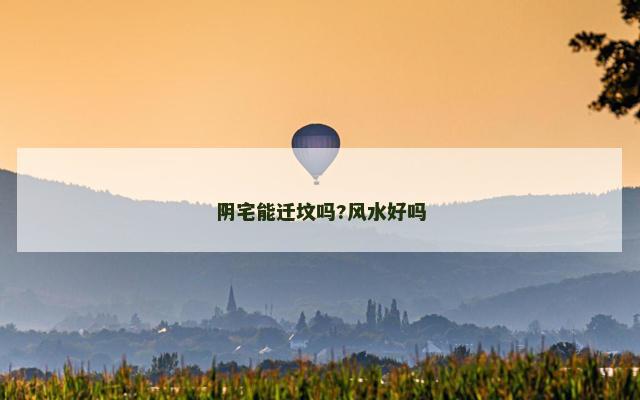 阴宅能迁坟吗?风水好吗