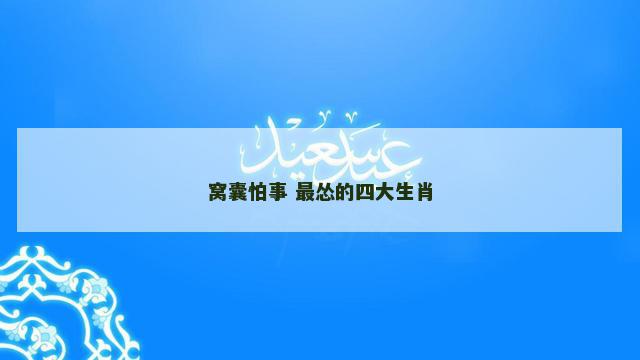 窝囊怕事 最怂的四大生肖