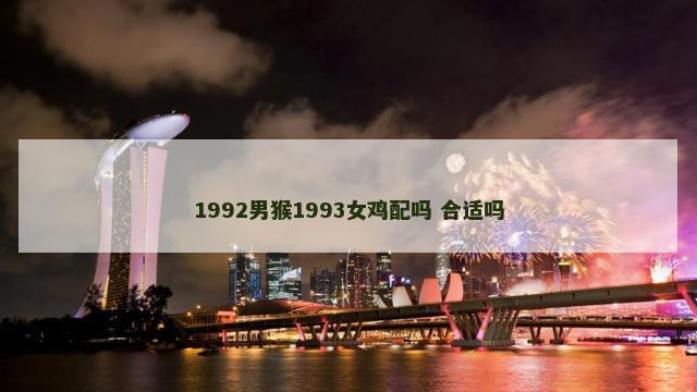 1992男猴1993女鸡配吗 合适吗