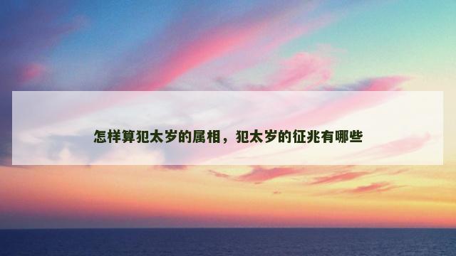 怎样算犯太岁的属相，犯太岁的征兆有哪些