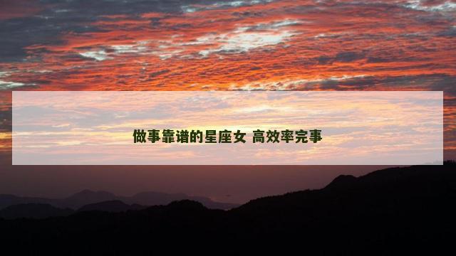 做事靠谱的星座女 高效率完事