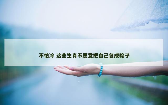 不怕冷 这些生肖不愿意把自己包成粽子