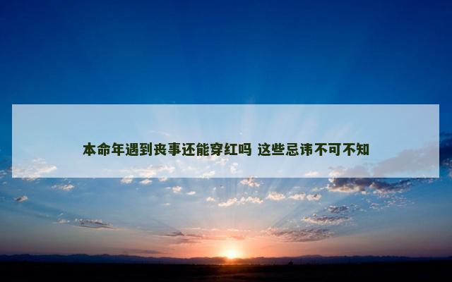 本命年遇到丧事还能穿红吗 这些忌讳不可不知