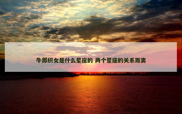 牛郎织女是什么星座的 两个星座的关系距离