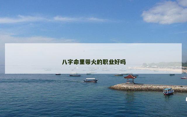 八字命里带火的职业好吗