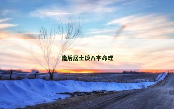 隆后居士谈八字命理