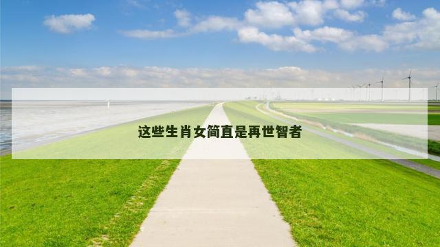 这些生肖女简直是再世智者