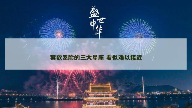 禁欲系脸的三大星座 看似难以接近