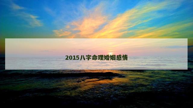 2015八字命理婚姻感情