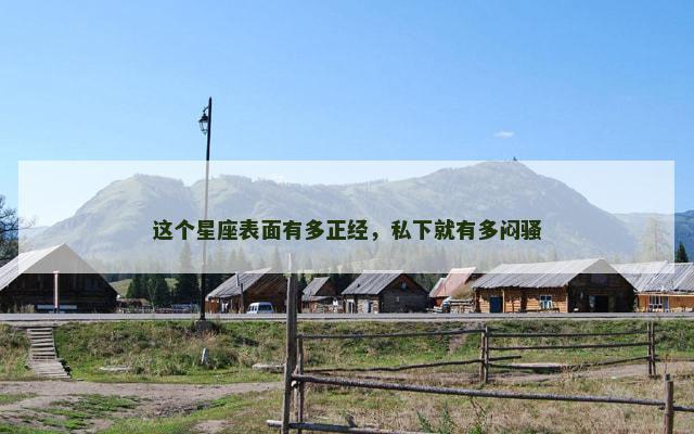这个星座表面有多正经，私下就有多闷骚