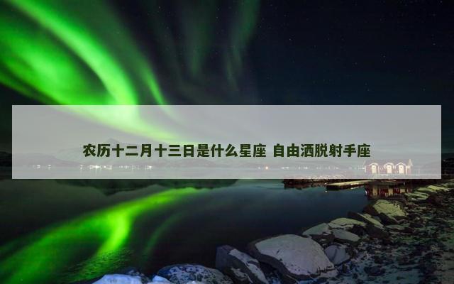 农历十二月十三日是什么星座 自由洒脱射手座