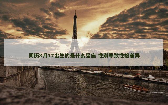 阴历8月17出生的是什么星座 性别导致性格差异