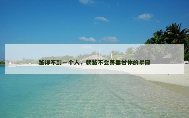 越得不到一个人，就越不会善罢甘休的星座