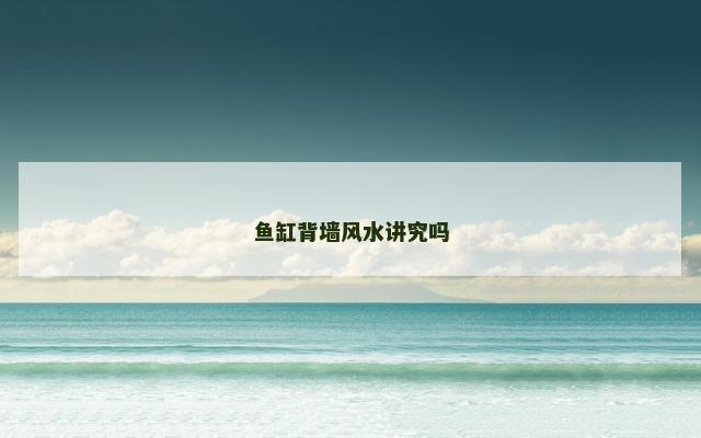 鱼缸背墙风水讲究吗