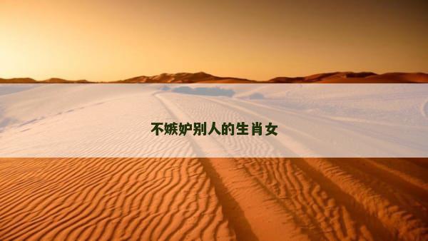 不嫉妒别人的生肖女