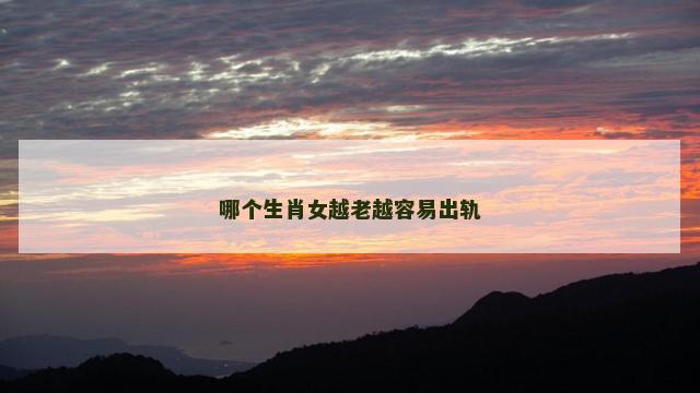 哪个生肖女越老越容易出轨