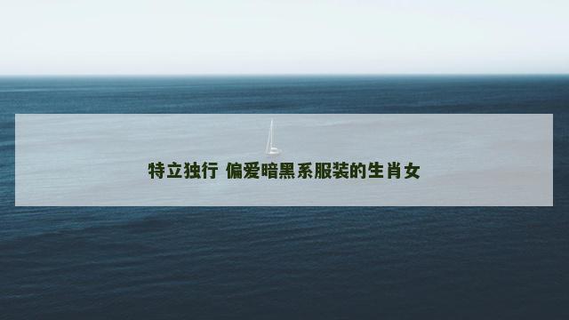 特立独行 偏爱暗黑系服装的生肖女