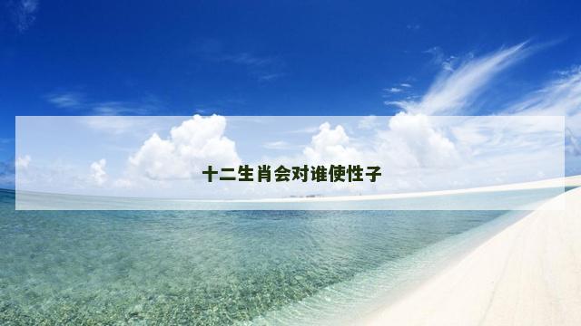 十二生肖会对谁使性子