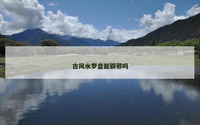 古风水罗盘能辟邪吗