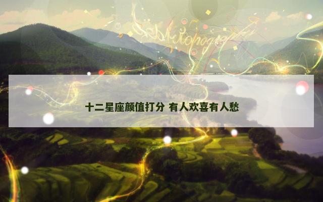 十二星座颜值打分 有人欢喜有人愁