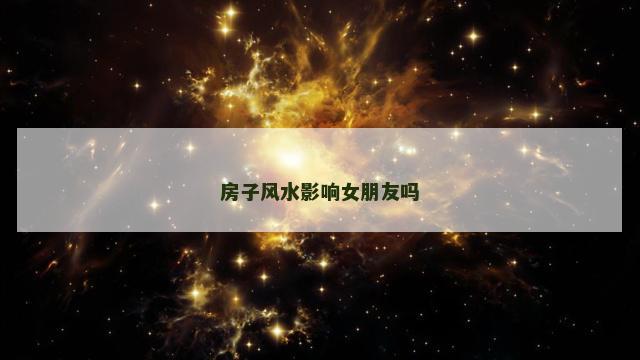 房子风水影响女朋友吗
