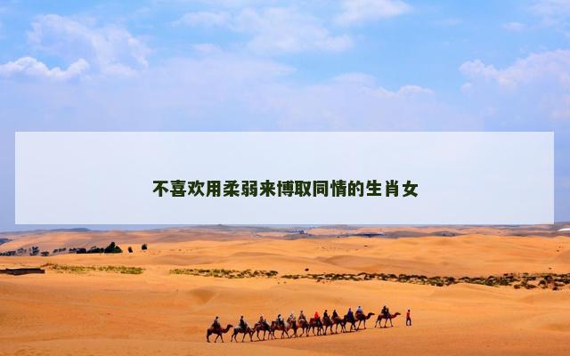 不喜欢用柔弱来博取同情的生肖女