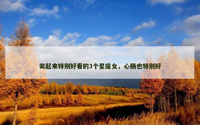 笑起来特别好看的3个星座女，心肠也特别好