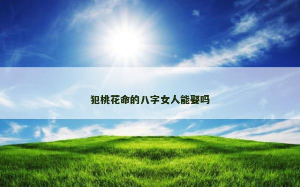犯桃花命的八字女人能娶吗