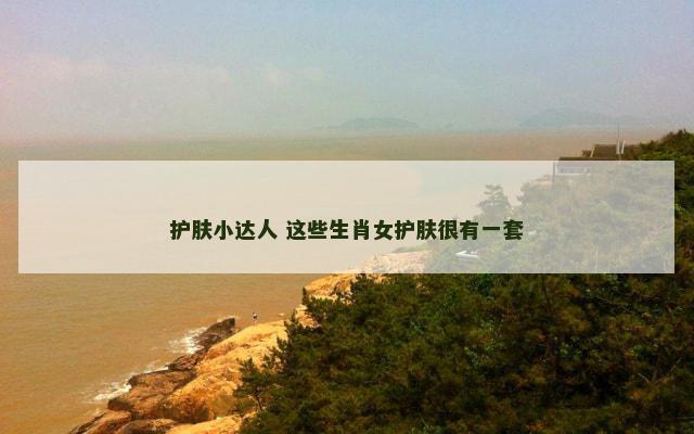 护肤小达人 这些生肖女护肤很有一套